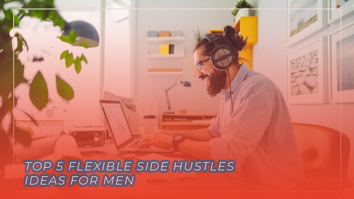 The Top 5 Flexible Side Hustles You Can Start Today